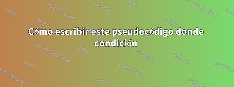 Cómo escribir este pseudocódigo donde condición