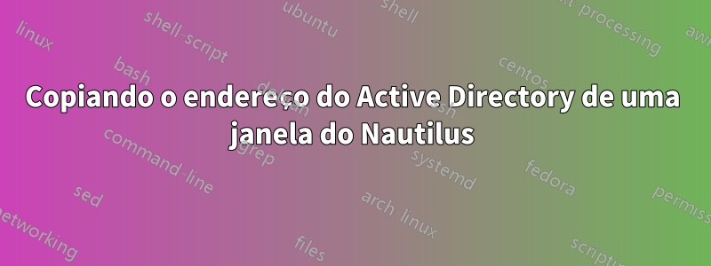 Copiando o endereço do Active Directory de uma janela do Nautilus