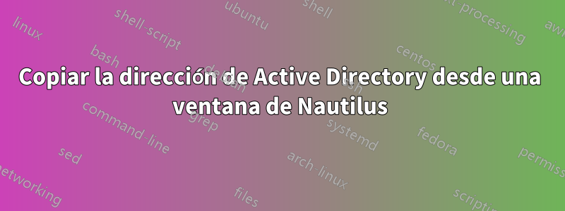 Copiar la dirección de Active Directory desde una ventana de Nautilus