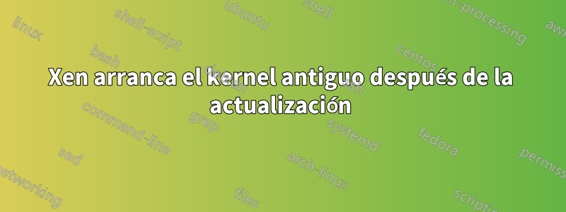 Xen arranca el kernel antiguo después de la actualización