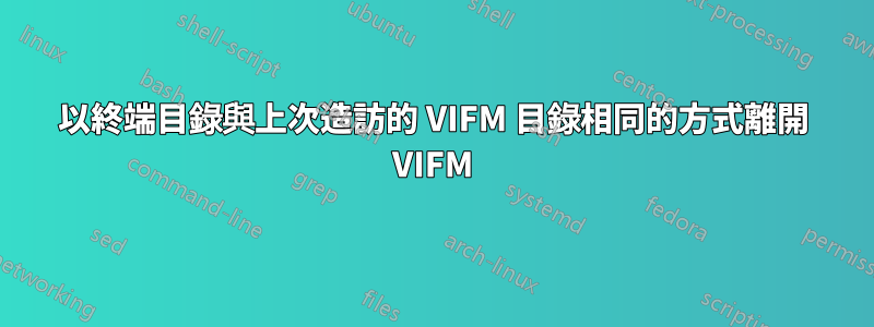 以終端目錄與上次造訪的 VIFM 目錄相同的方式離開 VIFM