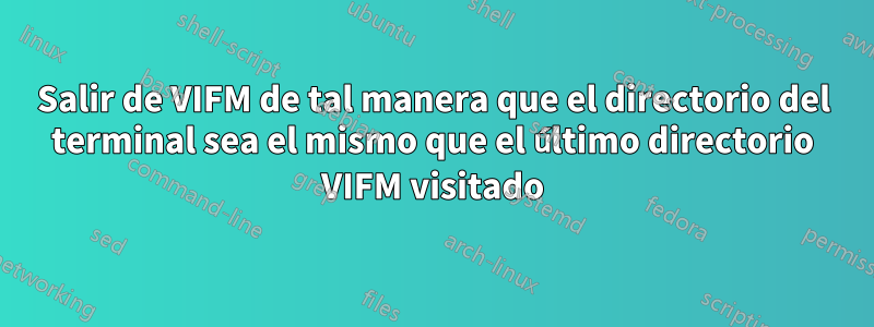 Salir de VIFM de tal manera que el directorio del terminal sea el mismo que el último directorio VIFM visitado