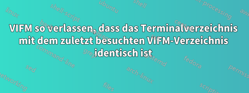 VIFM so verlassen, dass das Terminalverzeichnis mit dem zuletzt besuchten VIFM-Verzeichnis identisch ist