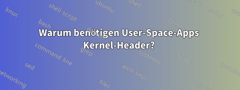 Warum benötigen User-Space-Apps Kernel-Header?
