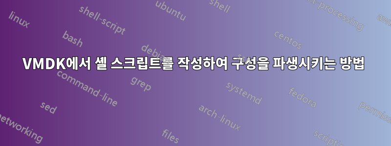 VMDK에서 셸 스크립트를 작성하여 구성을 파생시키는 방법
