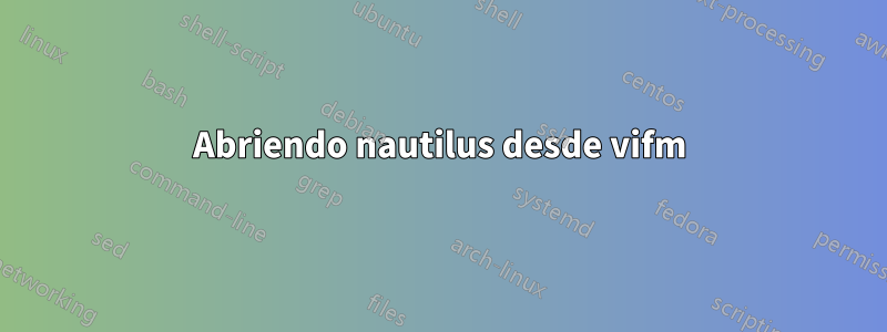 Abriendo nautilus desde vifm