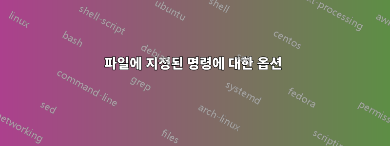 파일에 지정된 명령에 대한 옵션