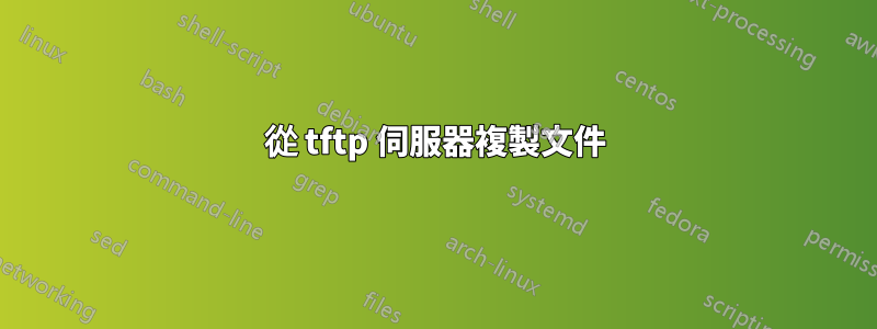 從 tftp 伺服器複製文件