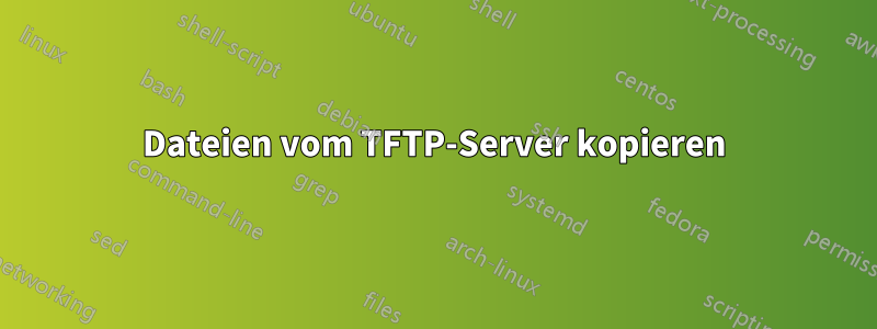 Dateien vom TFTP-Server kopieren