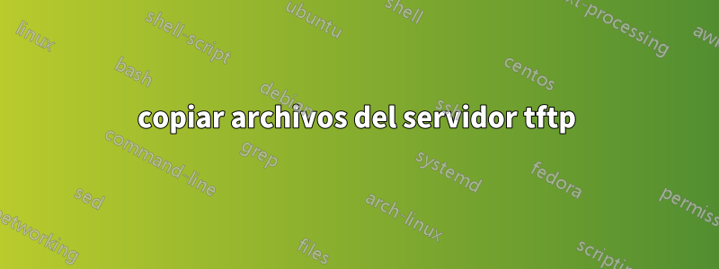 copiar archivos del servidor tftp
