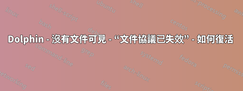 Dolphin - 沒有文件可見 - “文件協議已失效” - 如何復活