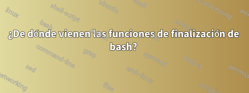 ¿De dónde vienen las funciones de finalización de bash?