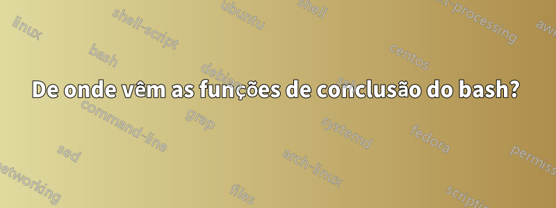 De onde vêm as funções de conclusão do bash?