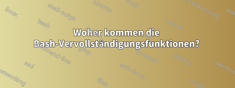 Woher kommen die Bash-Vervollständigungsfunktionen?