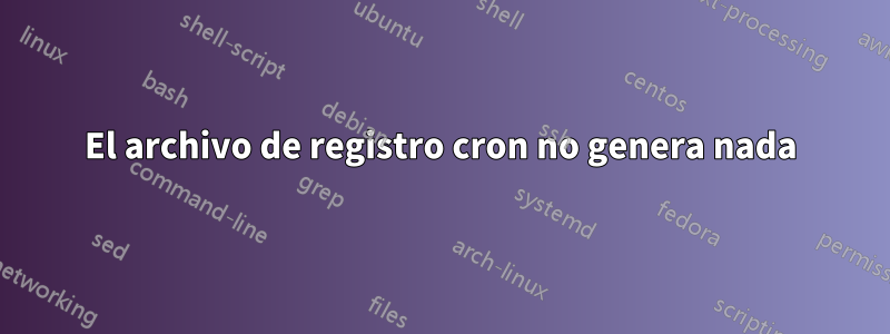 El archivo de registro cron no genera nada