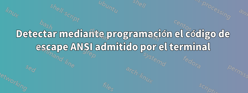 Detectar mediante programación el código de escape ANSI admitido por el terminal