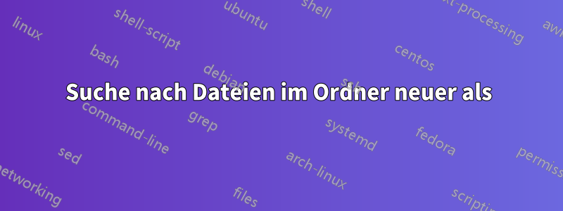 Suche nach Dateien im Ordner neuer als