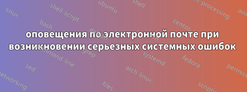 оповещения по электронной почте при возникновении серьезных системных ошибок