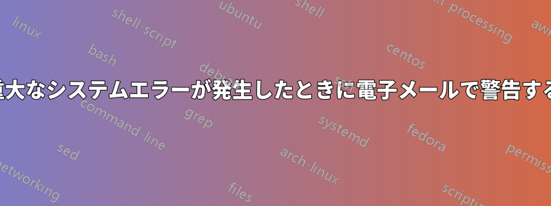 重大なシステムエラーが発生したときに電子メールで警告する