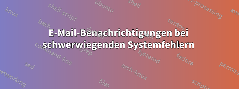 E-Mail-Benachrichtigungen bei schwerwiegenden Systemfehlern