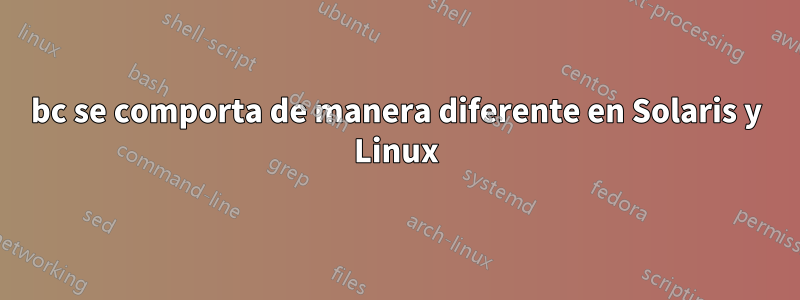 bc se comporta de manera diferente en Solaris y Linux