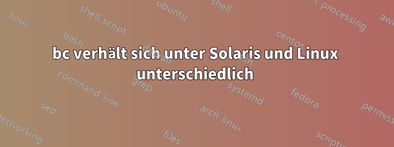 bc verhält sich unter Solaris und Linux unterschiedlich
