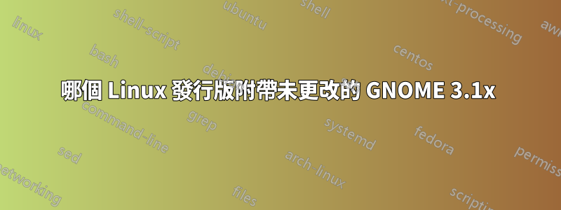 哪個 Linux 發行版附帶未更改的 GNOME 3.1x
