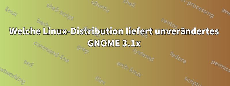 Welche Linux-Distribution liefert unverändertes GNOME 3.1x