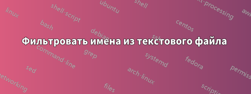 Фильтровать имена из текстового файла