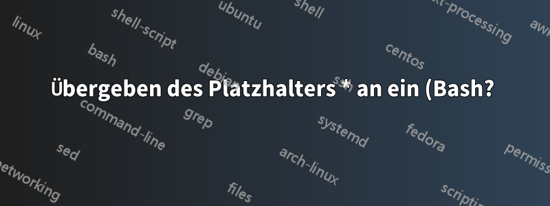 Übergeben des Platzhalters * an ein (Bash?)-Skript