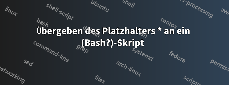 Übergeben des Platzhalters * an ein (Bash?)-Skript 