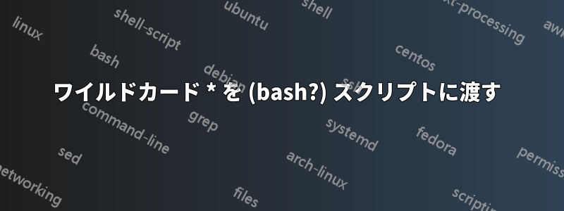 ワイルドカード * を (bash?) スクリプトに渡す 