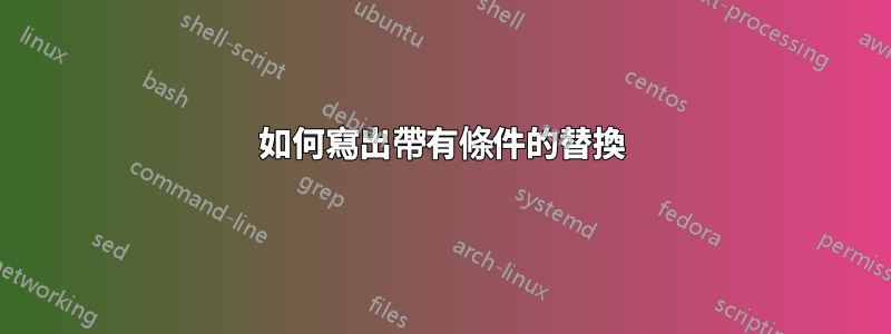 如何寫出帶有條件的替換