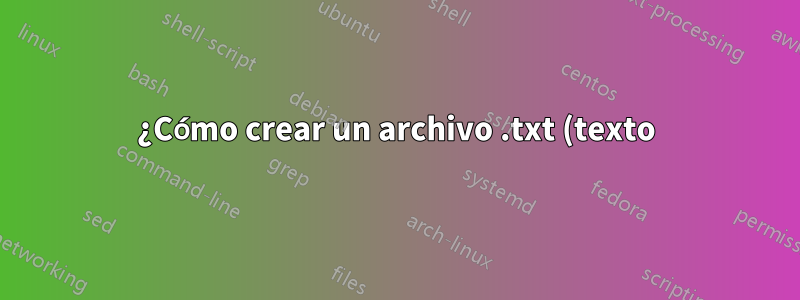 ¿Cómo crear un archivo .txt (texto) simple usando la terminal?