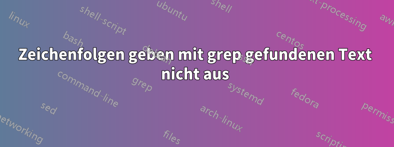 Zeichenfolgen geben mit grep gefundenen Text nicht aus