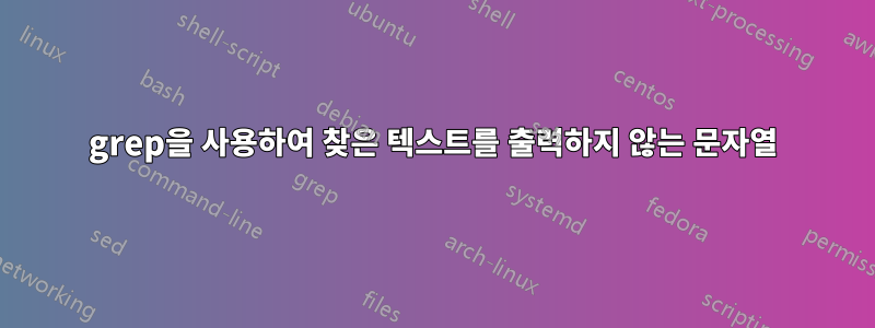 grep을 사용하여 찾은 텍스트를 출력하지 않는 문자열