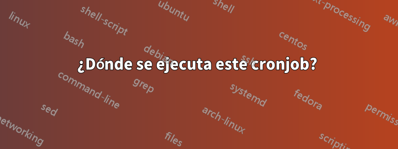 ¿Dónde se ejecuta este cronjob?