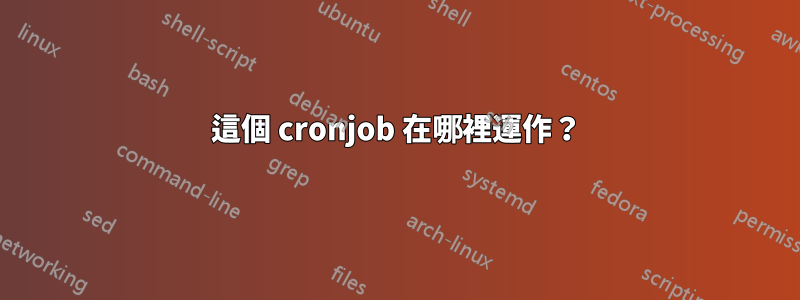 這個 cronjob 在哪裡運作？