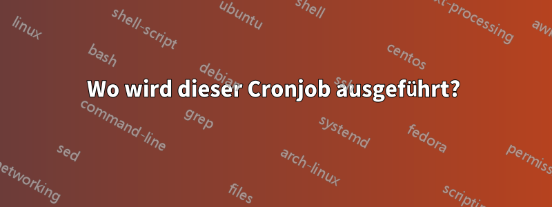 Wo wird dieser Cronjob ausgeführt?
