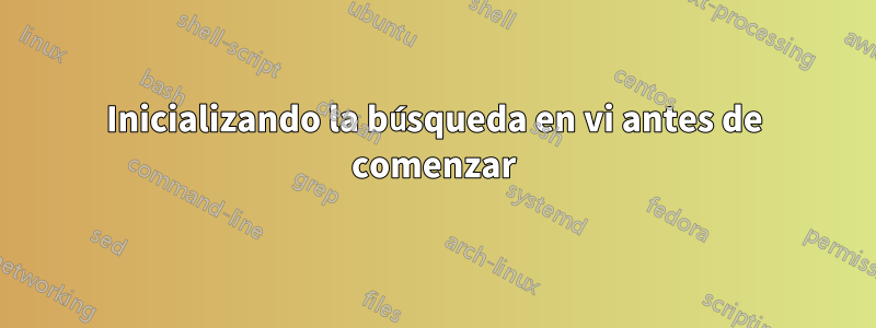 Inicializando la búsqueda en vi antes de comenzar