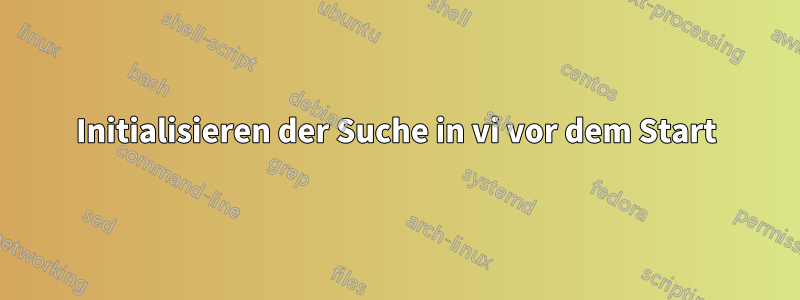 Initialisieren der Suche in vi vor dem Start