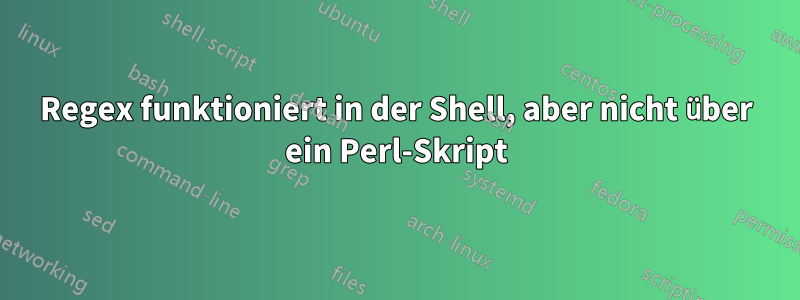 Regex funktioniert in der Shell, aber nicht über ein Perl-Skript