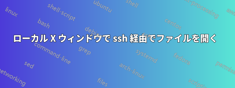 ローカル X ウィンドウで ssh 経由でファイルを開く 