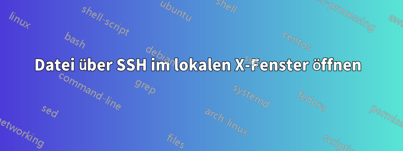 Datei über SSH im lokalen X-Fenster öffnen 