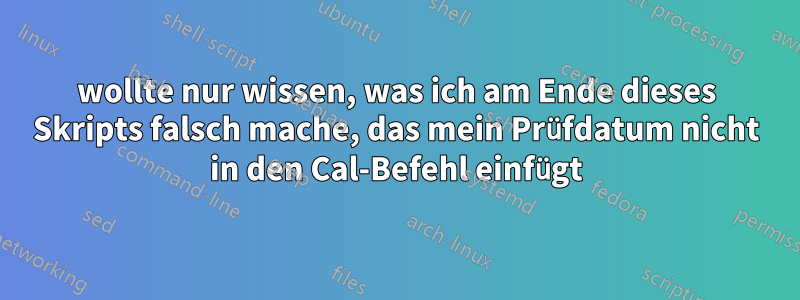 wollte nur wissen, was ich am Ende dieses Skripts falsch mache, das mein Prüfdatum nicht in den Cal-Befehl einfügt