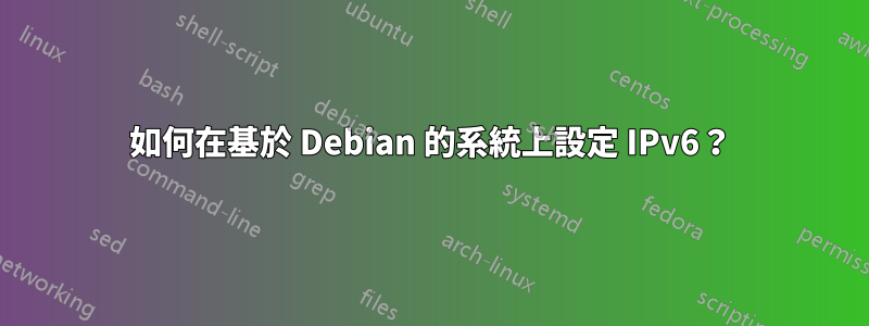 如何在基於 Debian 的系統上設定 IPv6？