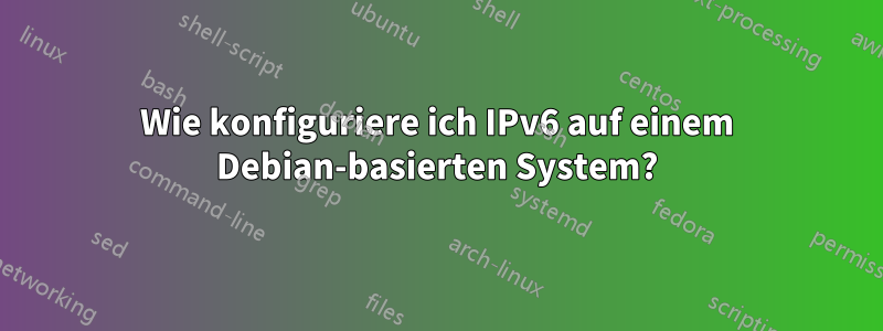 Wie konfiguriere ich IPv6 auf einem Debian-basierten System?