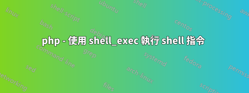 php - 使用 shell_exec 執行 shell 指令