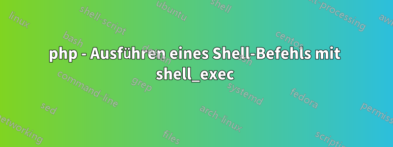 php - Ausführen eines Shell-Befehls mit shell_exec