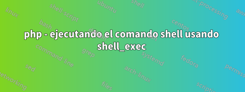 php - ejecutando el comando shell usando shell_exec